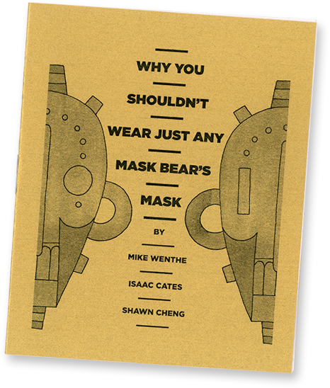 Why You Shouldn’t Wear Just Any Mask Bear’s Mask by Isaac Cates, Mike Wenthe, and Shawn Cheng